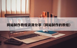 文山网站制作教程资源分享（网站制作的教程）
